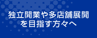 独立開業や多店舗展開を目指す方々へ