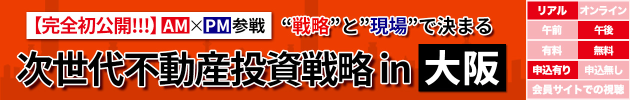 ”【完全初公開!!!】AM×PM参戦　“戦略”と”現場”で決まる次世代不動産投資戦略 in 大阪