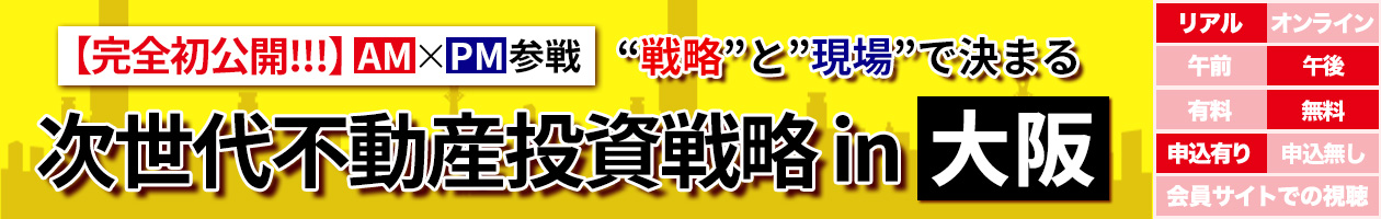 ”【完全初公開!!!】AM×PM参戦　“戦略”と”現場”で決まる次世代不動産投資戦略 in 大阪
