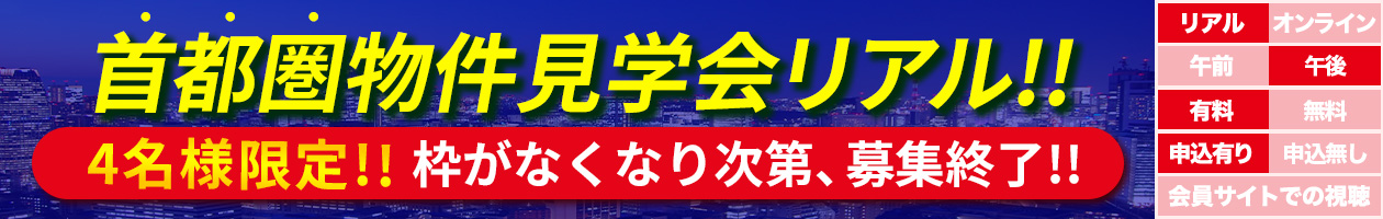 4名様限定！！首都圏物件見学会リアル！！〜枠がなくなり次第、募集終了！！〜