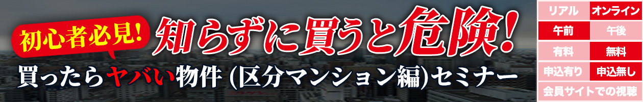【初心者必見】知らずに買うと危険！買ったらヤバい物件（区分マンション編）セミナー