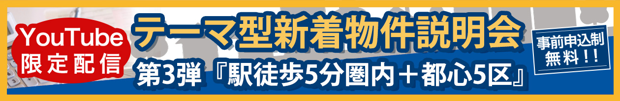 テーマ型新着物件説明会 第3弾『駅徒歩5分圏内+都心5区』